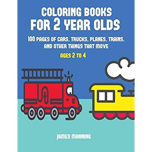 Coloring Books for 2 Year Olds: A coloring book for toddlers with thick outlines for easy coloring: with pictures of trains, cars, planes, trucks, boa