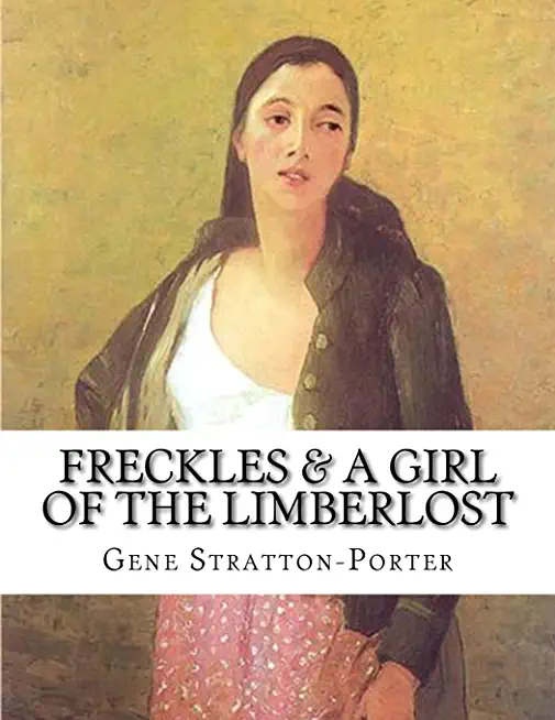 Freckles, A Girl of the Limberlost AND Laddie: A True Blue Story