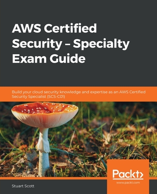 AWS Certified Security - Specialty Exam Guide: Build your cloud security knowledge and expertise as an AWS Certified Security Specialist (SCS-C01)
