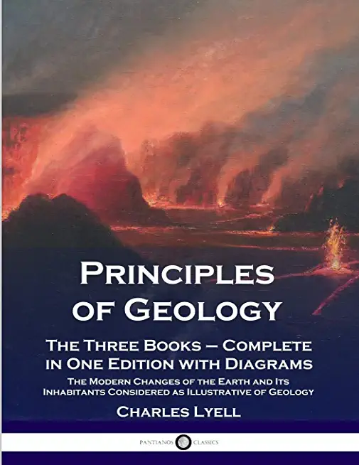 Principles of Geology: The Three Books - Complete in One Edition with Diagrams; The Modern Changes of the Earth and Its Inhabitants Considere