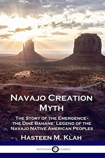 Navajo Creation Myth: The Story of the Emergence - the DinÃ© Bahane' Legend of the Navajo Native American Peoples