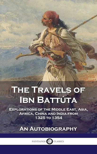 Travels of Ibn BattÃºta: Explorations of the Middle East, Asia, Africa, China and India from 1325 to 1354, An Autobiography