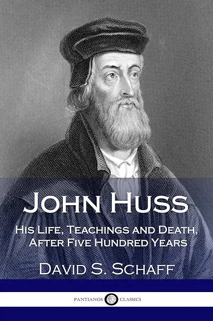 John Huss: His Life, Teachings and Death, After Five Hundred Years
