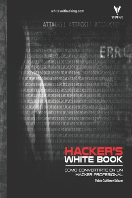 Hacker's WhiteBook (EspaÃ±ol): GuÃ­a practica para convertirte en hacker profesional desde cero