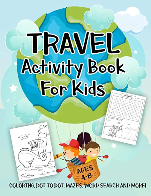 Travel Activity Book for Kids Ages 4-8: A Fun Kid Workbook Game For Learning, Fun Coloring, Dot to Dot, Mazes, Word Search and More!