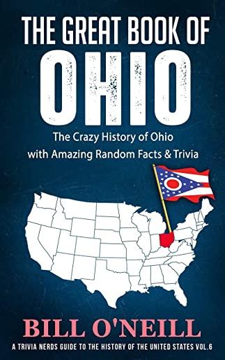 The Great Book of Ohio: The Crazy History of Ohio with Amazing Random Facts & Trivia