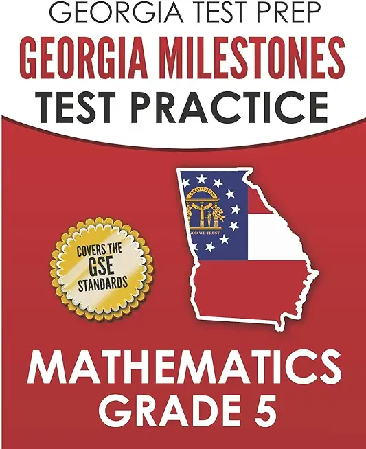 GEORGIA TEST PREP Georgia Milestones Test Practice Mathematics Grade 5: Preparation for the Georgia Milestones Mathematics Assessment