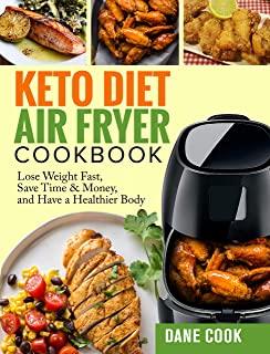 Keto Diet Air Fryer Cookbook: Lose Weight Fast, Save Time & Money, and Have a Healthier Body by Easy Quick Tasty Ketogenic Diet Air Fryer Recipes
