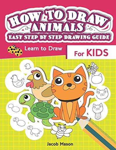 How To Draw Animals Easy Step By Step Drawing Guide: Learn to Draw For Kids