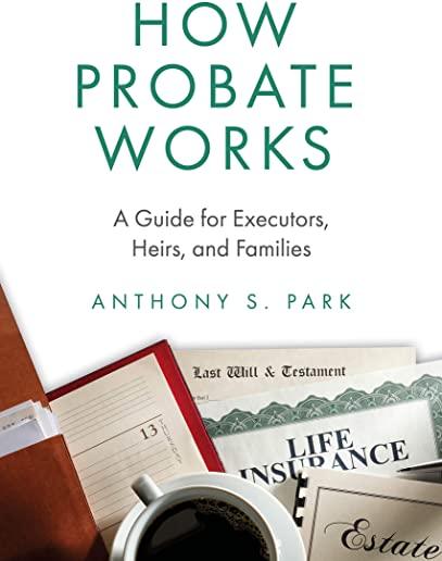 How Probate Works: A Guide for Executors, Heirs, and Families