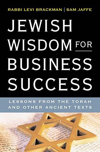Jewish Wisdom for Business Success: Lessons for the Torah and Other Ancient Texts