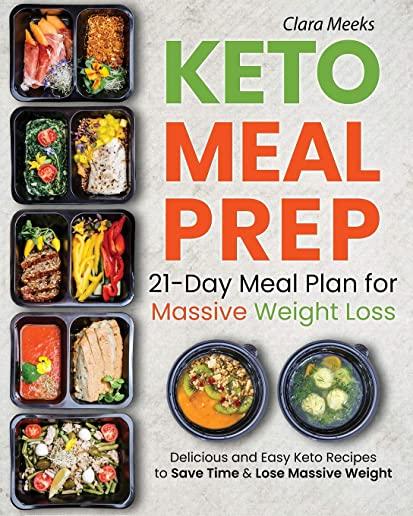 Keto Meal Prep: 21-Day Meal Prep for Massive Weight Loss: Delicious and Easy Keto Recipes to Save Time & Lose Massive Weight