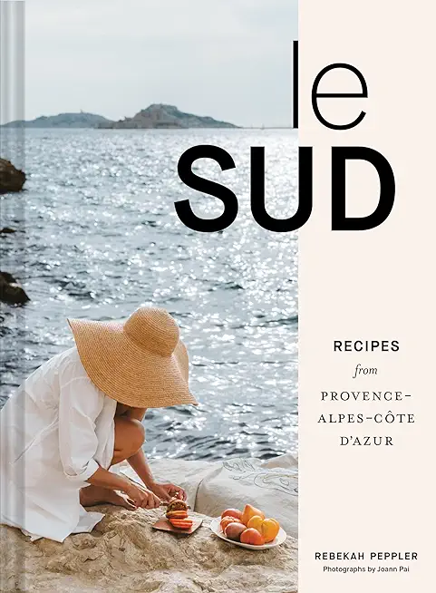 Le Sud: Recipes from Provence-Alpes-CÃ´te d'Azur