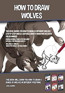 How to Draw Wolves (This Book Shows You How to Draw 32 Different Wolves Step by Step and is a Suitable How to Draw Wolves Book for Beginners): This bo