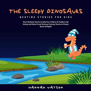 The Sleepy Dinosaurs - Bedtime Stories for kids: Short Bedtime Stories to Help Your Children & Toddlers Fall Asleep and Relax! Great Dinosaur Fantasy