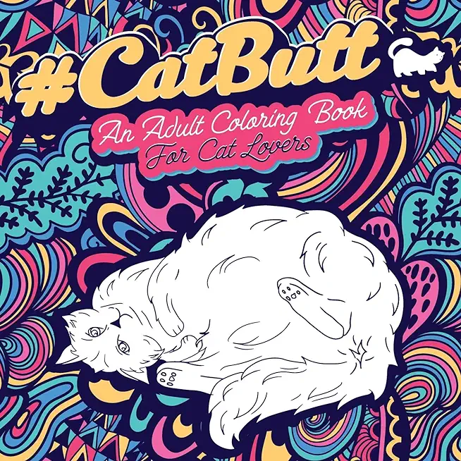 Cat Butt: An Adult Coloring Book for Cat Lovers Cat Butt. A Coloring Book For Stress Relief and Relaxation! Funny Gift for Best