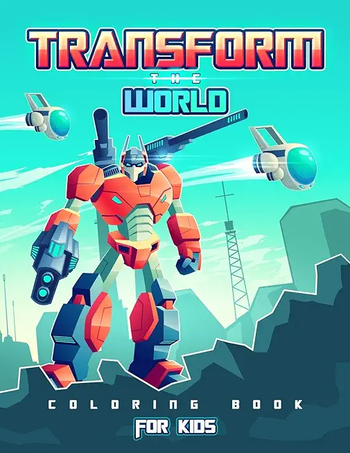 Transform the World: Transformers Coloring Book for Brave Boys and Girls. Save the World with The Gift of Peace!