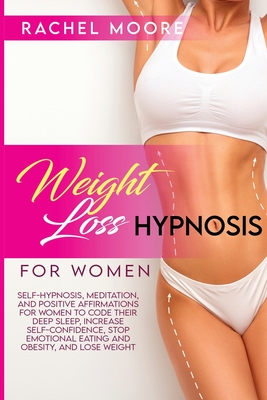 Weight Loss Hypnosis For Women: Self-Hypnosis, Meditation, and Positive Affirmations for Women to Code Their Deep Sleep, Increase Self-Confidence, Sto