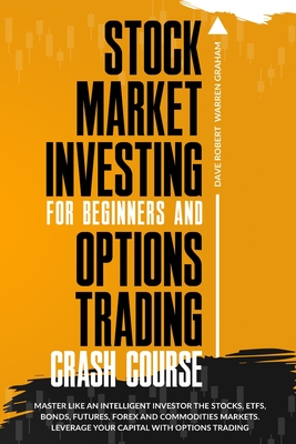 Stock Market Investing for Beginners and Options Trading Crash Course: Master Like an Intelligent Investor the Stocks, ETFs, Bonds, Futures, Forex and