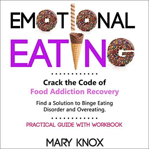 Emotional Eating: Crack the Code of Food Addiction Recovery. Find the Solution to Binge Eating Disorder and Overeating. Practical Guide