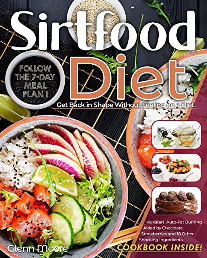 The Sirtfood Diet: Learn the New Scientific Guide to Permanently Weight loss. Forget Intermittent Fasting and Start to boost your Energy