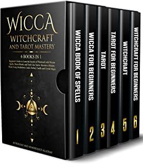 Wicca Witchcraft and Tarot Mastery 6 Books in 1: Beginner's Guide to Learn the Secrets of Witchcraft with Wiccan Spells, Moon Rituals, and Tools Like