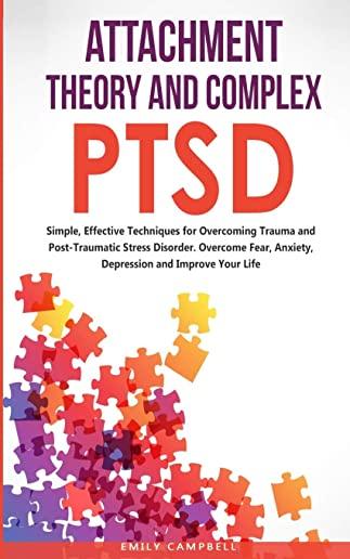Attachment Theory and Complex Ptsd: Simple, Effective Techniques for Overcoming Trauma and Post-Traumatic Stress Disorder. Overcome Fear, anxiety, dep