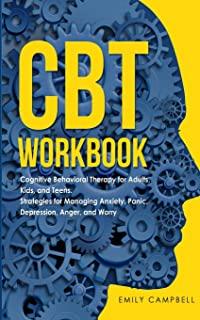 CBT Workbook: Cognitive Behavioral Therapy for Adults, Kids, and Teens. Strategies for Managing Anxiety, Panic, Depression, Anger, a