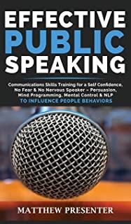 Effective Public Speaking: Communications Skills Training for a Self Confidence, No Fear and No Nervous Speaker - Persuasion, Mind Programming, M