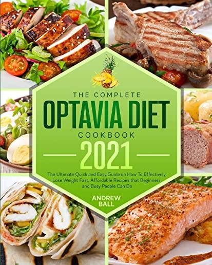 The Complete Optavia Diet Cookbook 2021: The Ultimate Quick and Easy Guide on How To Effectively Lose Weight Fast, Affordable Recipes that Beginners a