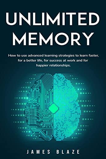 Unlimited Memory: How to use Advanced Learning Strategies to Learn Faster, for a better Life, for Success at Work and for Happier Relati