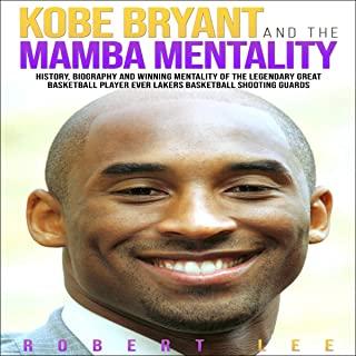 Kobe Bryant and the Mamba Mentality: History, Biography and Winning Mentality of the Legendary Great Basketball Player Ever Lakers Basketball Shooting