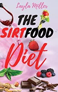 The Sirtfood Diet: The Ultimate Guide to Discover The Power of Sirtuins and Obtain a Fast Weight Loss Without Give Up Your Favourite Food