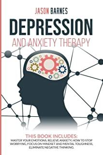 Depression and Anxiety Therapy: Master Your Emotions, Relieve Anxiety, How to Stop Worrying, Focus on Mindset and Mental Toughness, Eliminate Negative