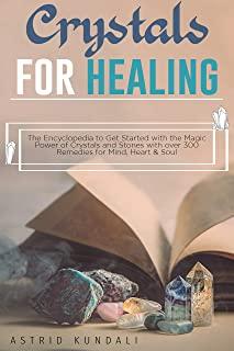 Crystals for Healing: The Encyclopedia to Get Started with the Magic Power of Crystals and Stones with over 300 Remedies for Mind, Heart and