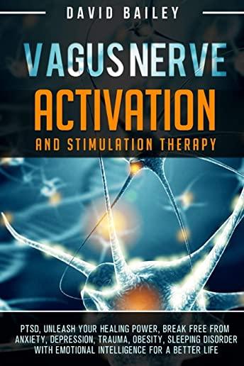 Vagus Nerve: Activation And Stimulation Theraphy: PTSD, unleash your healing power, break free from anxiety, depression, trauma, ob