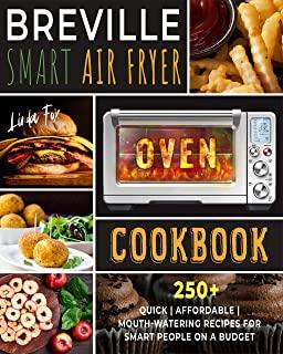 Breville Smart Air Fryer Oven Cookbook: 250+ Quick - Affordable - Mouth-watering Recipes for Smart People on a Budget