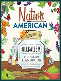 Native American Herbalism - The Smart Handbook: Eradicate All Diseases Naturally From Your Mind and Body. Discover 50+ Sacred Medical Herbs of Indigen