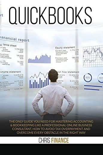Quickbooks: The only guide you need for mastering accounting & bookkeeping like a professional online business consultant, how to