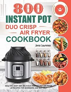 800 Instant Pot Duo Crisp Air Fryer Cookbook: Healthy, Easy and Delicious Instant Pot Duo Crisp Air Fryer Recipes for Beginners and Not Only