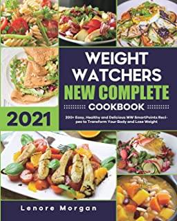 Weight Watchers New Complete Cookbook 2021: 200+ Easy, Healthy and Delicious WW SmartPoints Recipes to Transform Your Body and Lose Weight