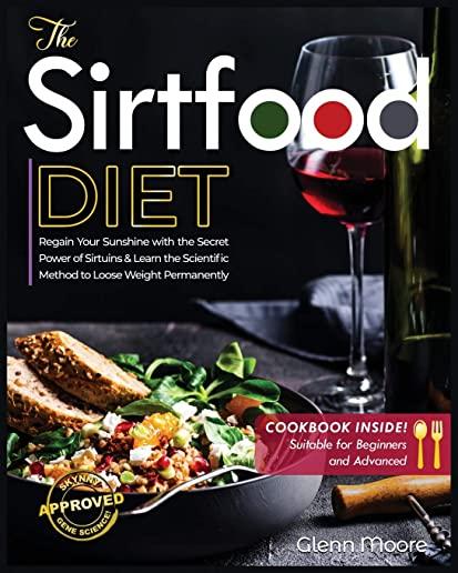 The Sirtfood Diet: Learn the Scientific Method to Loose Weight Permanently & How to Regain Sunshine thanks to the Secret of Sirtuins. [In