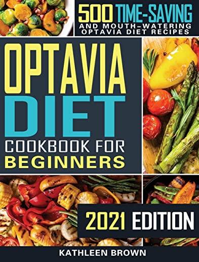 Optavia Diet Cookbook For Beginners (2021 Edition): 500 Time-Saving and Mouth-Watering Optavia Diet Recipes