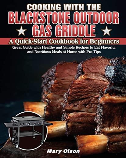 Cooking With the Blackstone Outdoor Gas Griddle, A Quick-Start Cookbook for Beginners