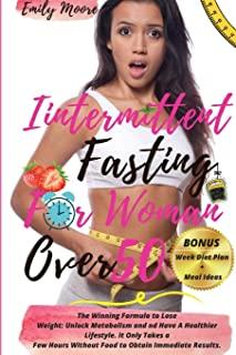 Intermittent Fasting for Woman Over 50: The Winning Formula to Lose Weight: Unlock Metabolism and nd Have A Healthier Lifestyle. It Only Takes a Few H