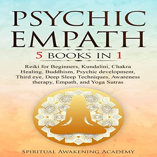 Psychic Empath: 5 BOOKS IN 1 Reiki for Beginners, Kundalini, Chakra Healing, Buddhism, Psychic development, Third eye, Deep Sleep Tech