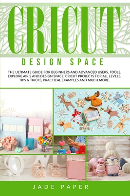 Cricut design space: The Ultimate Guide for Beginners and Advanced Users. Tools, Explore Air 2 and Design Space, Cricut Projects for all Le