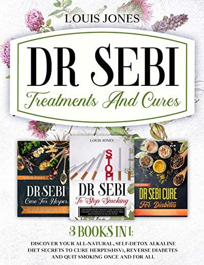 Dr Sebi Treatments And Cures.: 3 books in 1: Discover Your All-Natural, Self-Detox Alkaline Diet Secrets To Cure Herpes(HSV), Reverse Diabetes and Qu