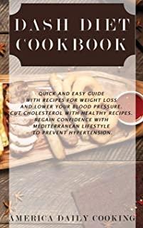 Dash Diet Cookbook: Quick and Easy Guide with Recipes for Weight Loss and Lower Your Blood Pressure. Cut Cholesterol with Healthy Recipes.
