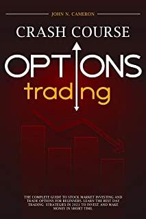 Options Trading Crash Course: A Beginner's Guide to Becoming a Successful Trader, with Easy-to-Follow Strategies for Creating a Powerful Passive Inc